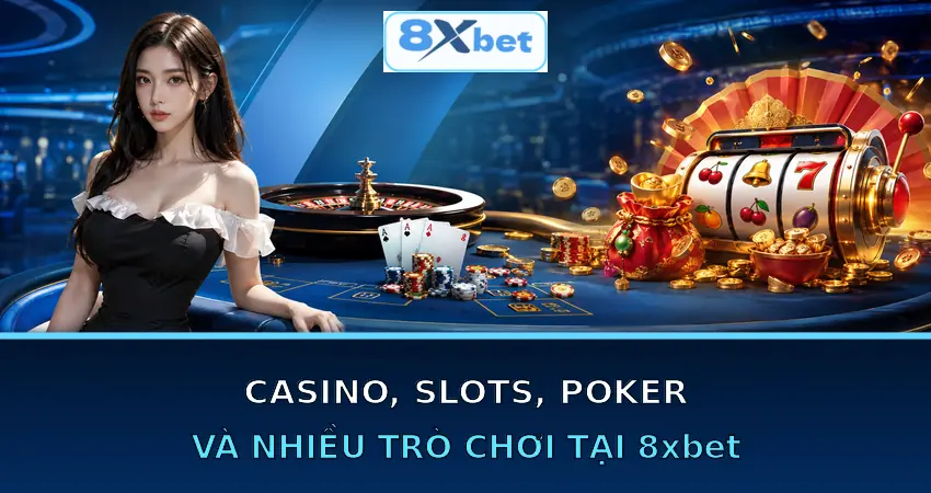 Baccarat, Slots, Poker Và Nhiều Trò Chơi Tại 8xbet