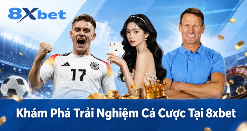 Khám Phá Trải Nghiệm Cá Cược Tại 8xbet