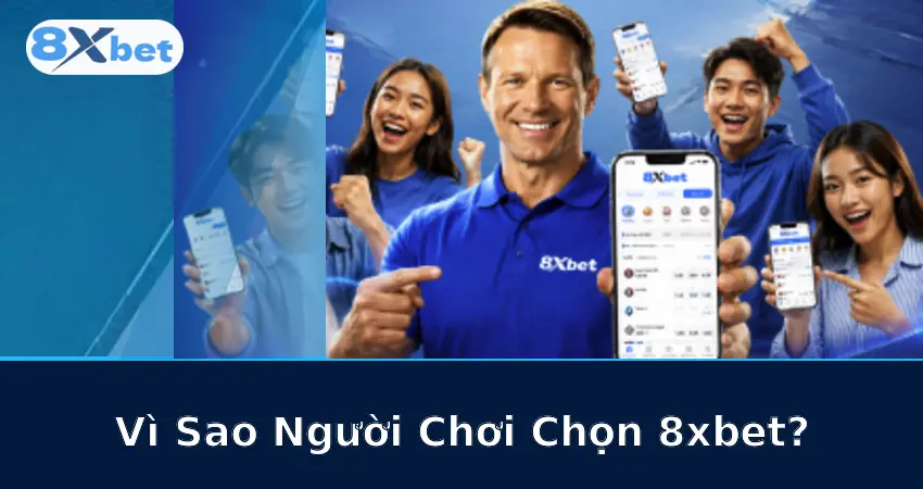 Vì Sao Người Chơi Chọn 8xbet?